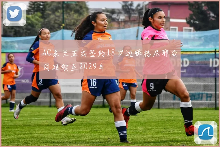 AC米兰正式签约18岁边锋格尼耶合同延续至2029年
