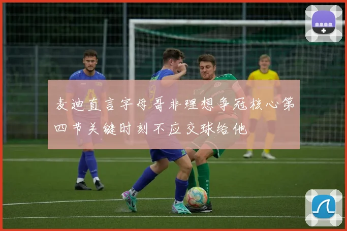 麦迪直言字母哥非理想争冠核心第四节关键时刻不应交球给他